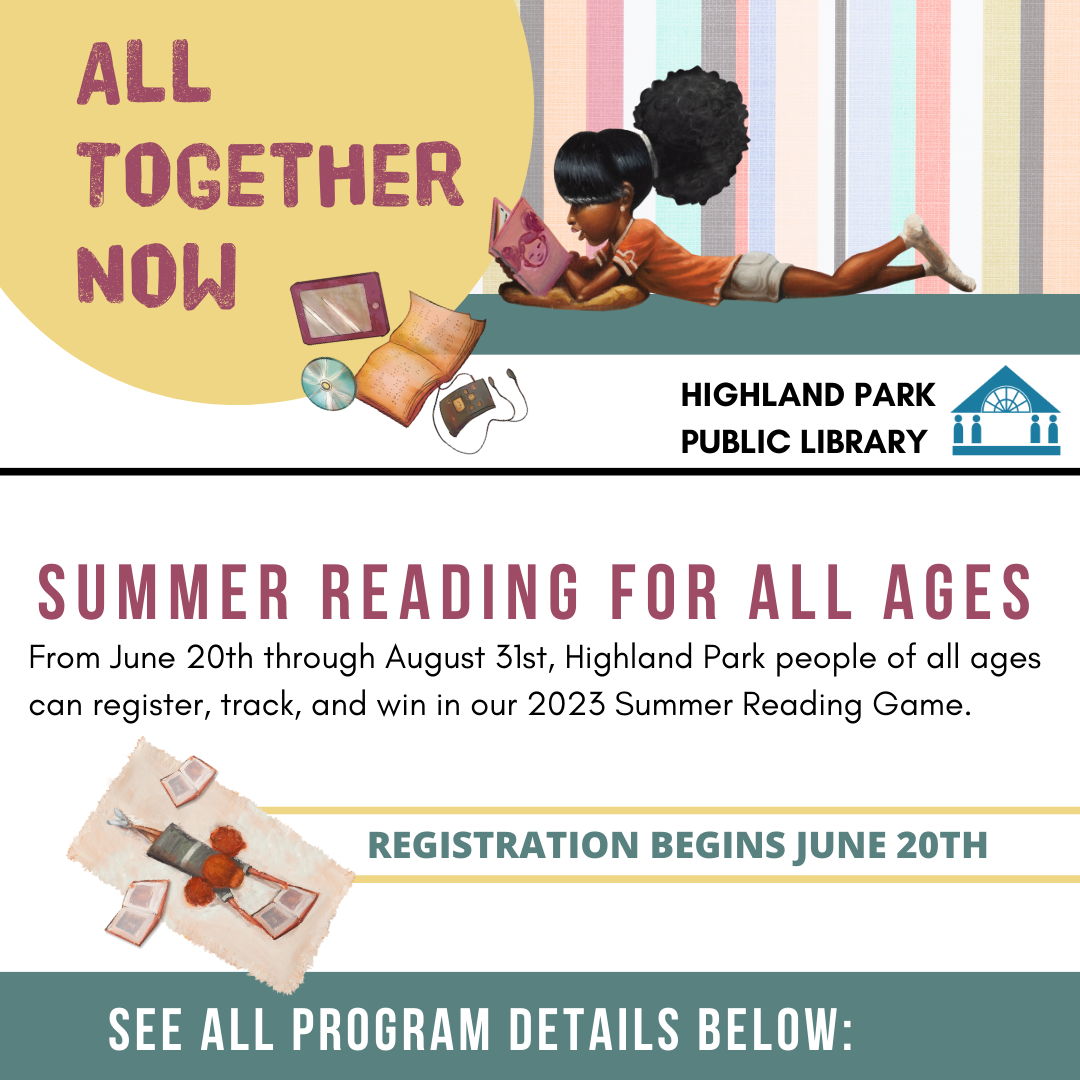 All Together Now: Summer Reading for all ages From June 20 to august 31, highland park people of all ages can register, track, and win in our 2023 summer reading game! registration begins june 20. see all program details below