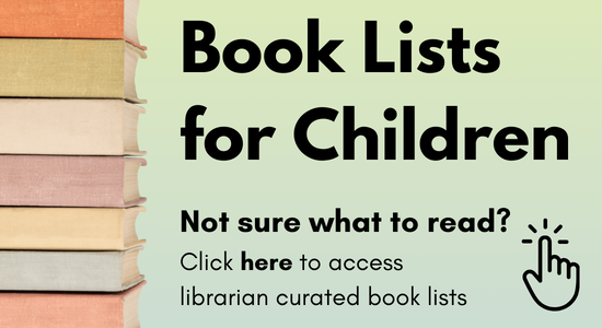 Book Lists for Children: Not sure what to read? Click here to access librarian curated book lists