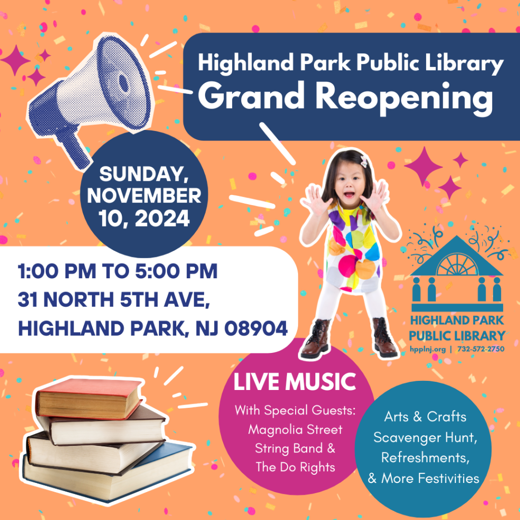 Orange background with illustration of a megaphone, a stack of books, and a child with their hands around their face speaking. Text reads, "Highland Park Public Library Grand Reopening. Sunday, November 10, 2024. 1:00 pm to 5:00 pm. 31 North 5th Ave., Highland Park, NJ 08904. Live Music with Special Guests Magnolia Street String Band and The Do Rights. Arts & Crafts, Scavenger Hunt, Refreshments, and More Festivities."